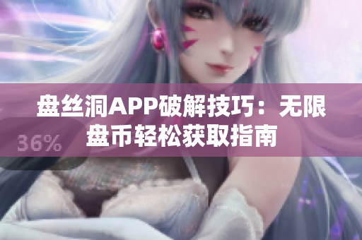 盘丝洞APP破解技巧：无限盘币轻松获取指南