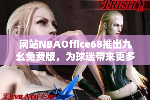 网站NBAOffice68推出九幺免费版，为球迷带来更多篮球乐趣