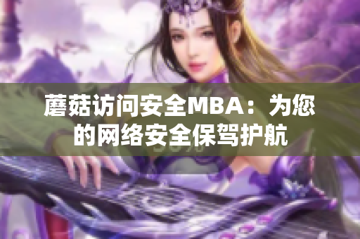 蘑菇访问安全MBA：为您的网络安全保驾护航