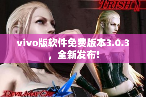 vivo版软件免费版本3.0.3，全新发布!