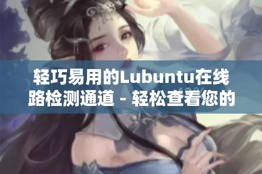 轻巧易用的Lubuntu在线路检测通道 - 轻松查看您的网络状态